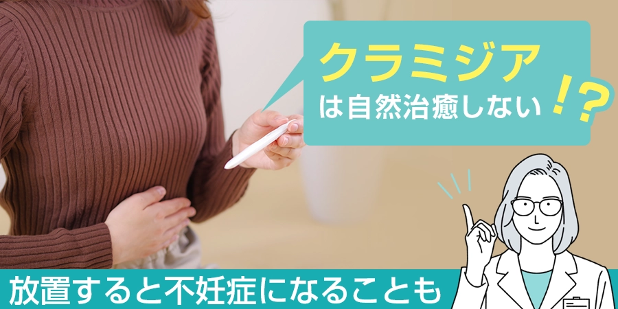 クラミジアは自然治癒することはない！放置すると不妊症になってしまうことも！？